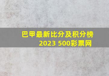 巴甲最新比分及积分榜2023 500彩票网